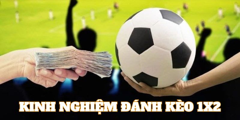 Tổng hợp kinh nghiệm đánh kèo cược 1x2 hiệu quả nhất
