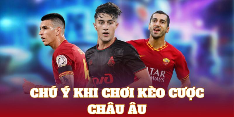 Chú ý quan trong khi cược kèo châu Âu bóng đá
