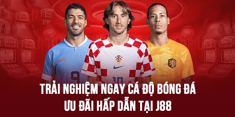 Áp dụng kinh nghiệm cá cược bóng đá và đến ngay ngay J88 trải nghiệm thực tế