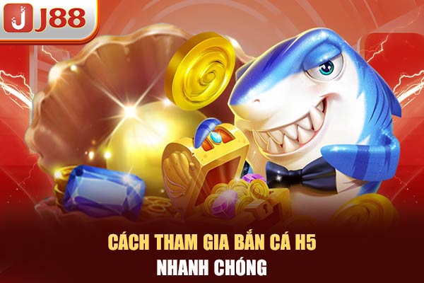 Cách tham gia bắn cá H5 trong tích tắc