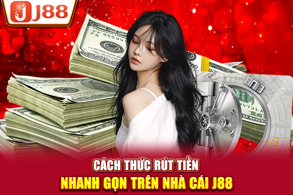 Cách thức rút tiền nhanh gọn trên nhà cái J88