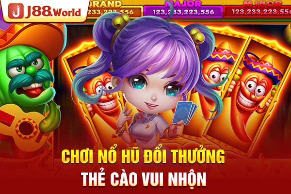 Chơi nổ hũ đổi thưởng thẻ cào vui nhộn