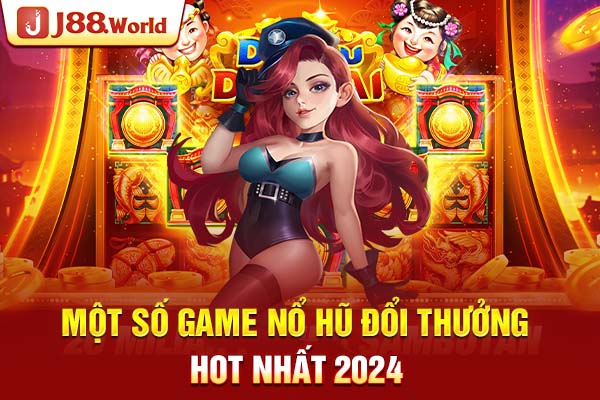 Một số game nổ hũ đổi thưởng hot nhất 2024