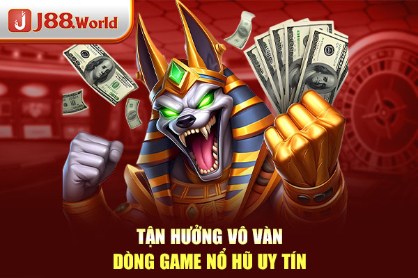 Tận hưởng vô vàn dòng game nổ hũ uy tín